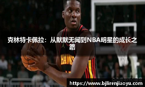克林特卡佩拉：从默默无闻到NBA明星的成长之路
